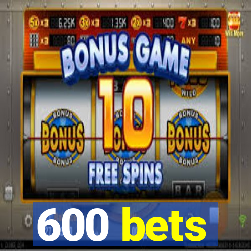 600 bets